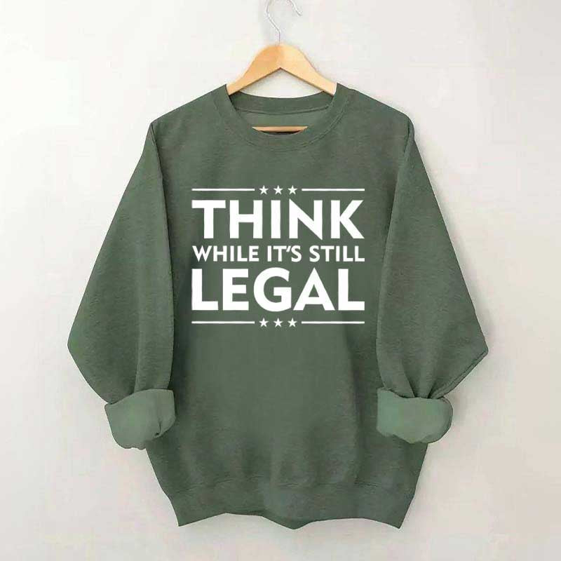 Think While It's Still Legal Sweatshirt