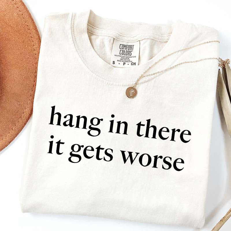 Hang In There It Gets Worse T-Shirt