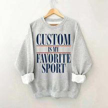 Custom Is My Favorite Sport Sweatshirt