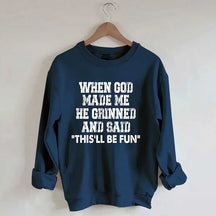 When God Made Me He Grinned And Said This'll Be Sweatshirt