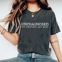 Undiagnosed But Something Ain't Right T-Shirt