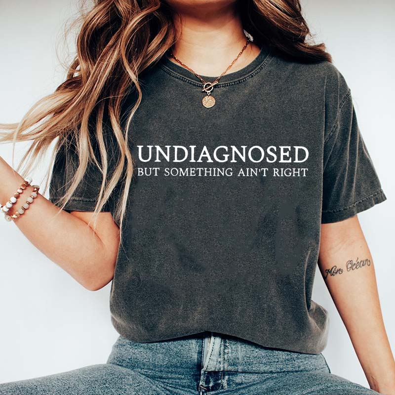 Undiagnosed But Something Ain't Right T-Shirt