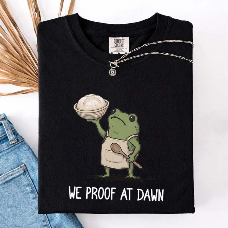 We Proof At Dawn Sourdough T-Shirt
