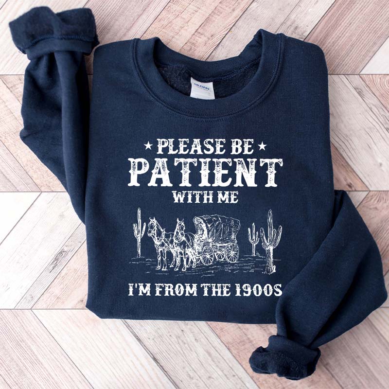 Please Be Patient With Me I'm From The 1900s Sweatshirt