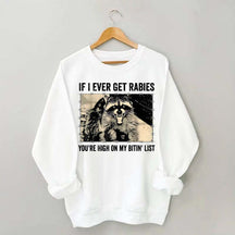 If I Ever Get Rabies You're High On My Bitin' List Sweatshirt