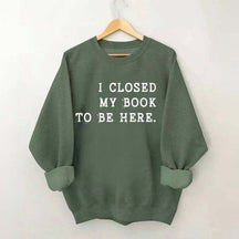 Funny I Closed My Book To Be Here Sweatshirt