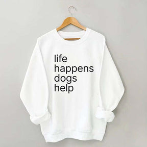 Life Happens Dogs Help Sweatshirt