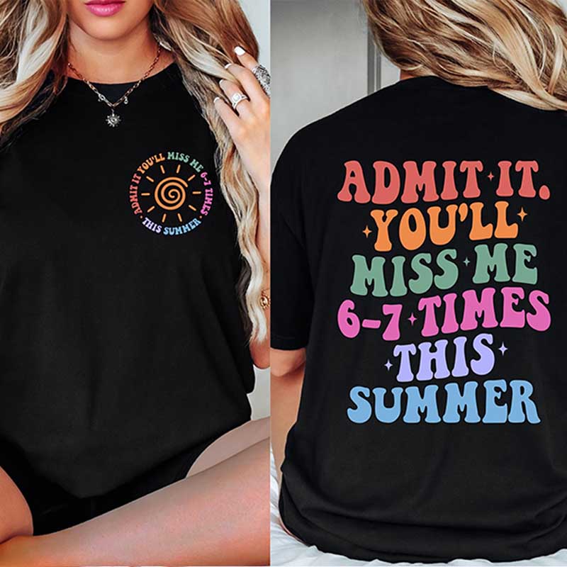 Admit It You'll Miss Me 6 7 Times This Summer T-Shirt