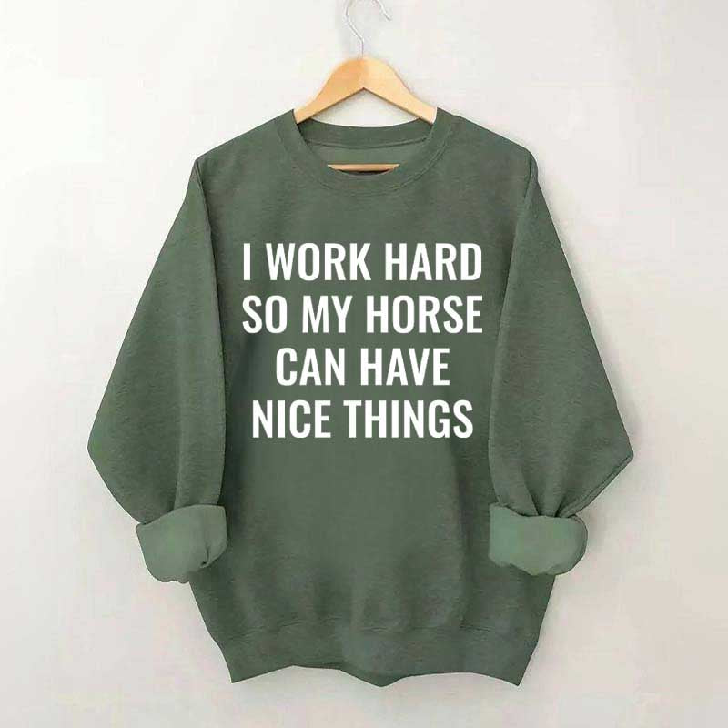 I Work Hard So My Horse Can Have Nice Things Horses Sweatshirt