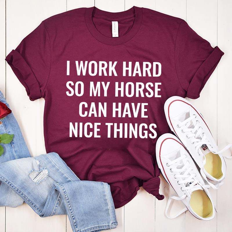 I Work Hard So My Horse Can Have Nice Things T-Shirt