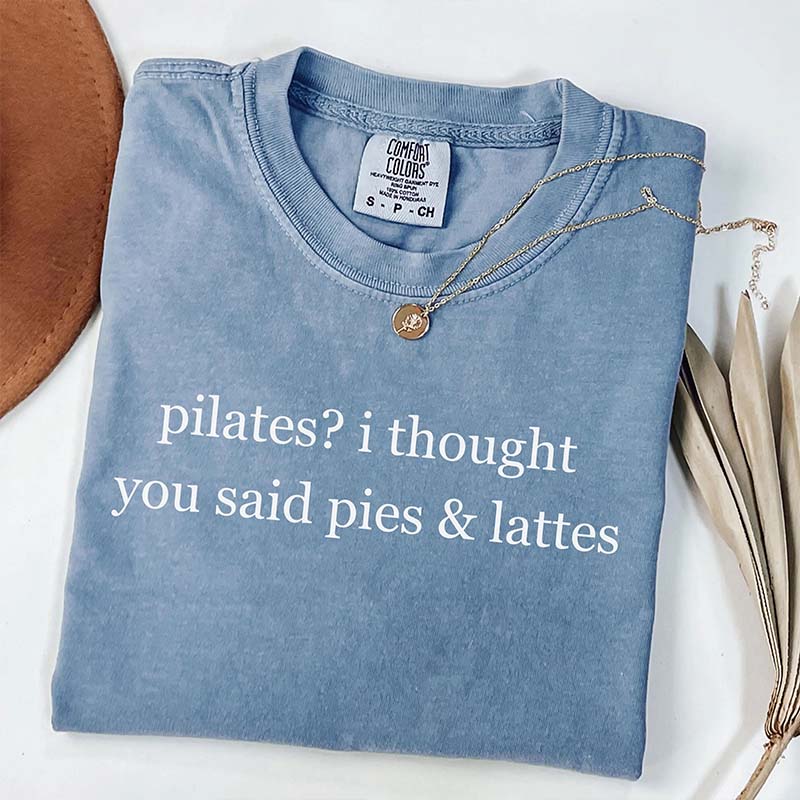 Pilates I Thought You Said Pies & Lattes T-Shirt