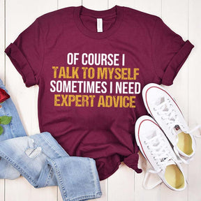 Of Course I Talk To Myself Need Expert Advice T-Shirt