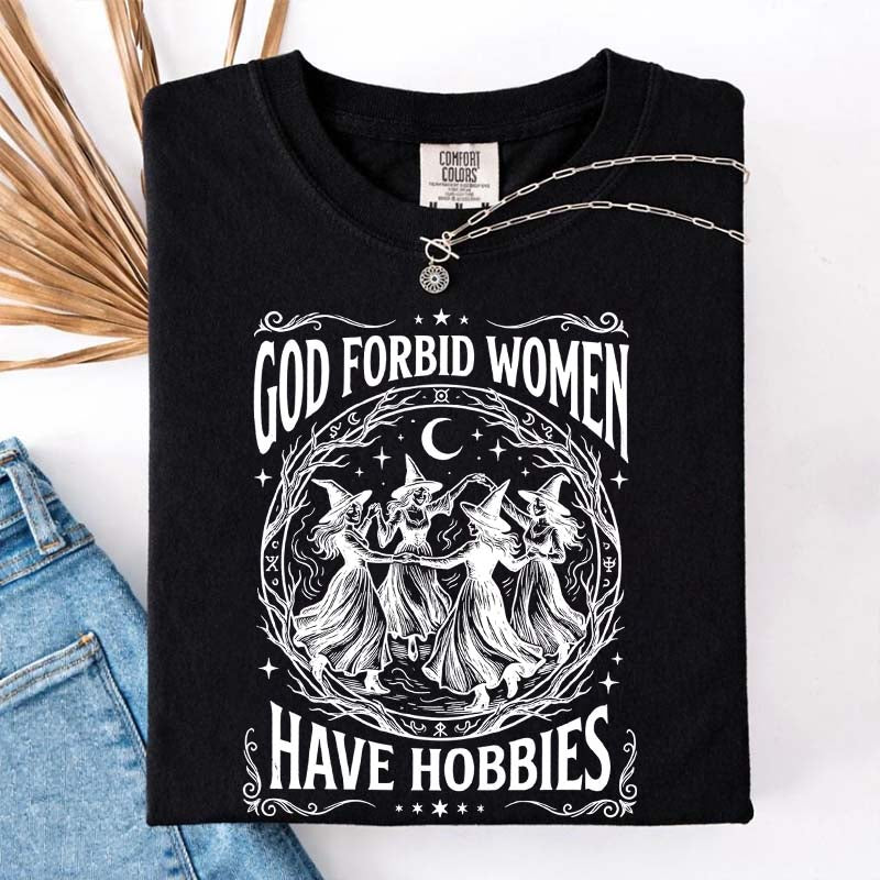 Feminist Witch God Forbid Women Have Hobbies T-Shirt