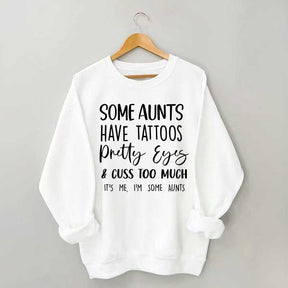 Some Aunts have Tattoos Pretty Eyes and Cuss Too Much Sweatshirt
