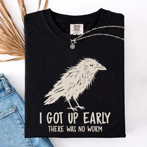 I Got Up Early There Was No Worm T-Shirt