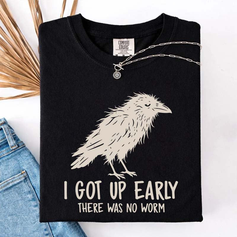I Got Up Early There Was No Worm T-Shirt