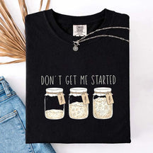 Don't Get Me Started T-Shirt