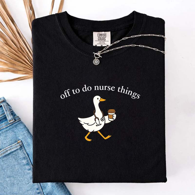 Off To Do Nurse Things Goose T-shirt