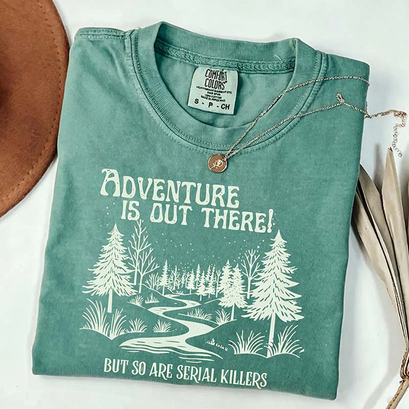 Comfort Colors Adventure Is Out There But So Are Serial Killers T-Shirt