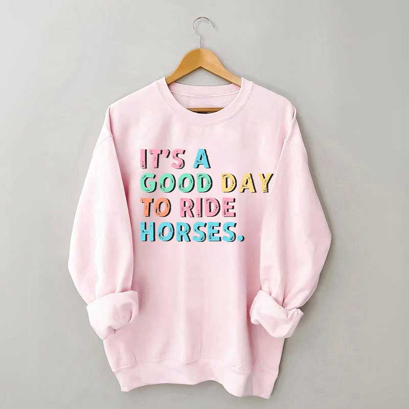 It's A Good Day To Ride Horses Sweatshirt