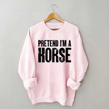 Pretend I'm A Horse Sweatshirt