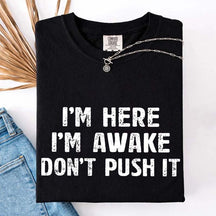 I'm Here I'm Awake Don't Push It T-Shirt