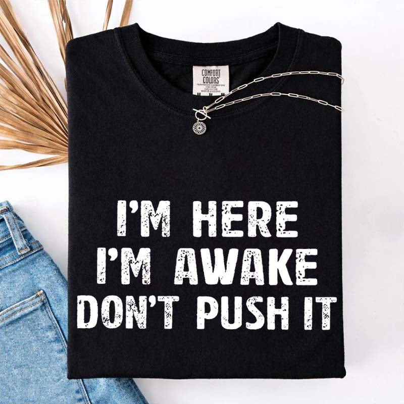 I'm Here I'm Awake Don't Push It T-Shirt