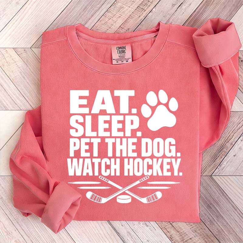 Eat Sleep Pet the Dog Watch Hockey Sweatshirt