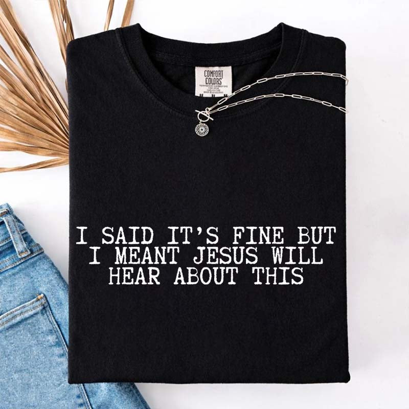 I Said It's Fine But I Meant Jesus Will Hear About This T-Shirt