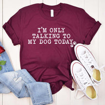 I'm Only Talking to My Dog Today Paw T-Shirt