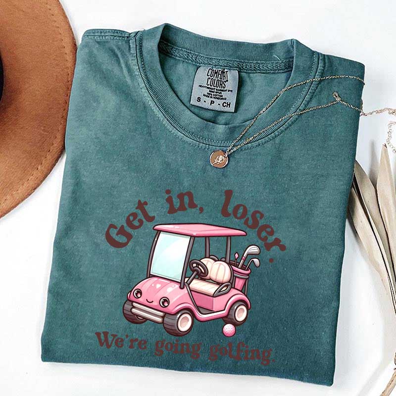 Get In Loser We're Going Golfing Ladies Golf T-Shirt