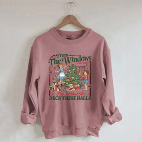 From The Windows To The Walls I'm About To Deck These Halls Sweatshirt