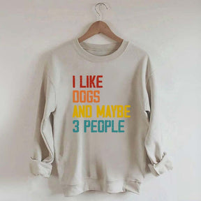I Like Dogs And Maybe 3 People Sweatshirt