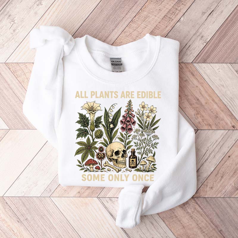 All Plants Are Edible Some Only Once Lover Sweatshirt