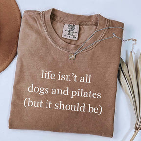 Life Isn't All Dogs and Pilates T-Shirt