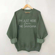 I'm Just Here For The Savasana Sweatshirt