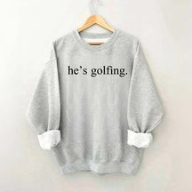 He's Golfing Sweatshirt