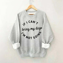 If I Cant Bring My Dogs Im Not Going Sweatshirt