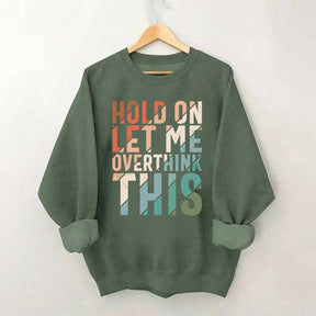 Hold On Let Me Overthink This Sweatshirt