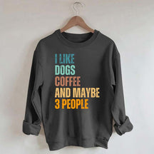 I Like Dog Coffee And Maybe 3 People Sweatshirt