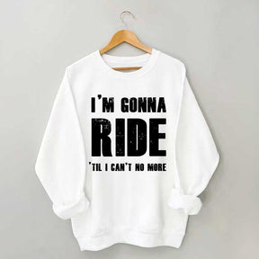 I'm Gonna Ride 'Til I Can't No More Horse Sweatshirt