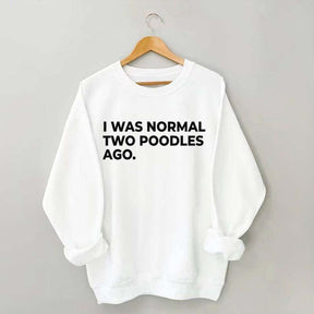I Was Normal Two Poodles Ago Sweatshirt