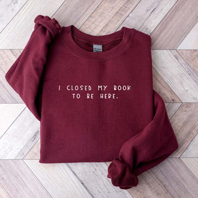 Bookworm  I Close My Book To Be Here Sweatshirt