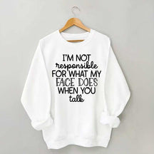 I'm Not Responsible For What My Face Does When You Talk Sweatshirt