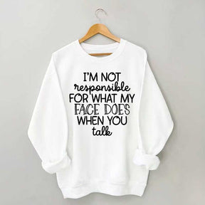 I'm Not Responsible For What My Face Does When You Talk Sweatshirt