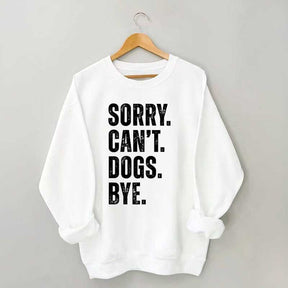 Sorry Can't Dogs Bye Sweatshirt