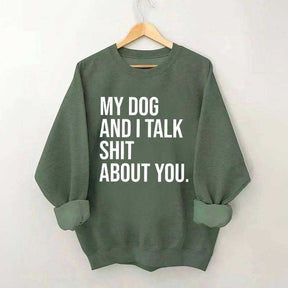 My Dogs and I Talk Shit About You Sweatshirt