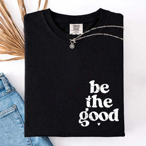 Be The Good  Inspiration T-Shirt