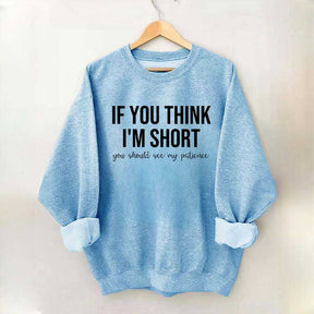 If You Think I'm Short You Should See My Patience Sweatshirt