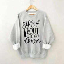 Sips Bout To Go On Wine Sweatshirt